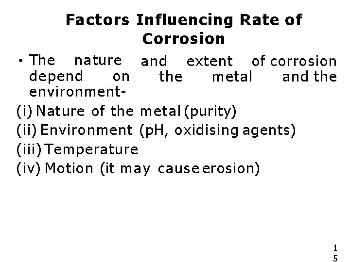 Factors Influencing Rate of Corrosion • The nature and extent of corrosion depend on