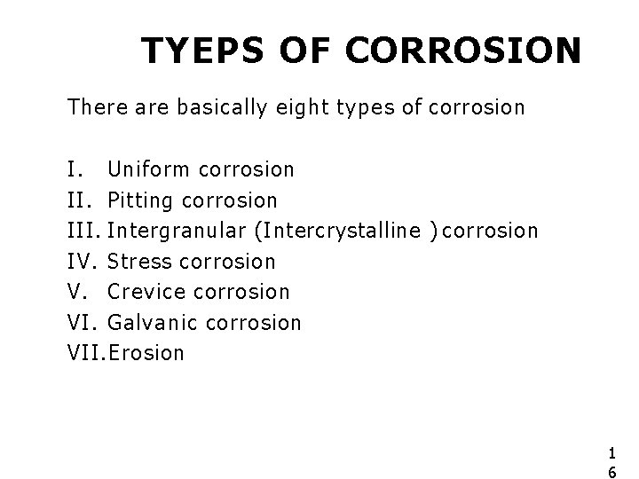 TYEPS OF CORROSION There are basically eight types of corrosion I. Uniform corrosion II.