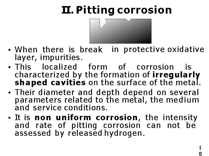 II. Pitting corrosion • When there is break in protective oxidative layer, impurities. •