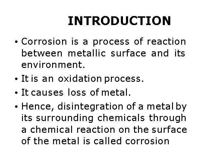 INTRODUCTION • Corrosion is a process of reaction between metallic surface and its environment.