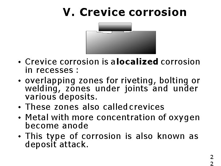 V. Crevice corrosion • Crevice corrosion is a localized corrosion in recesses : •