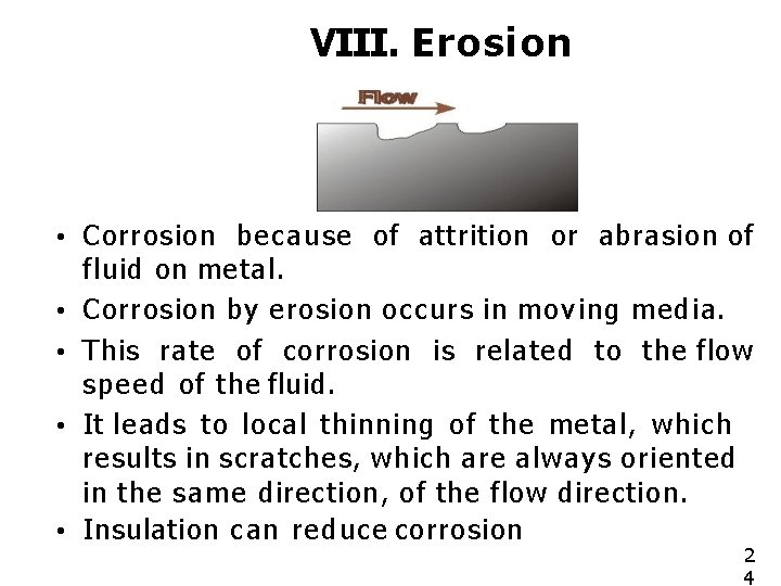 VIII. Erosion • Corrosion because of attrition or abrasion of fluid on metal. •