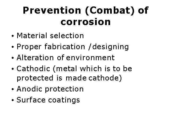 Prevention (Combat) of corrosion • Material selection • Proper fabrication / designing • Alteration