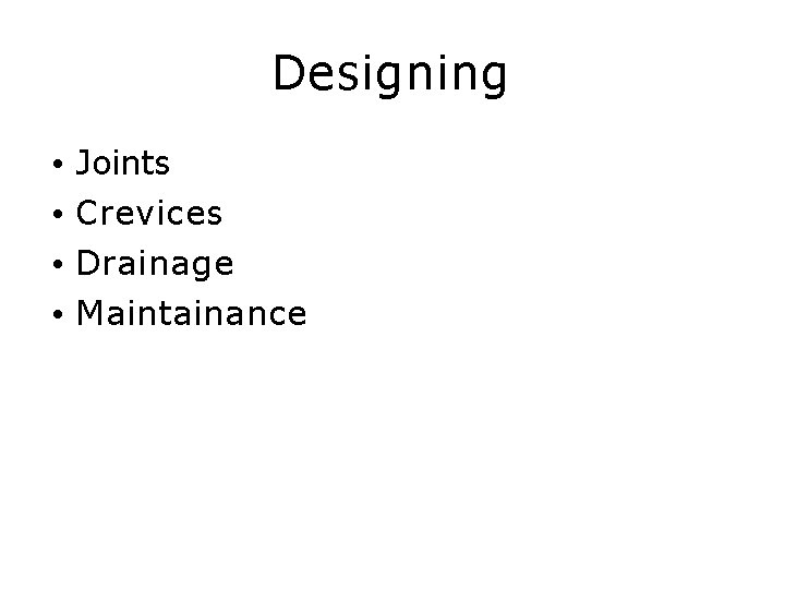 Designing • Joints • Crevices • Drainage • Maintainance 