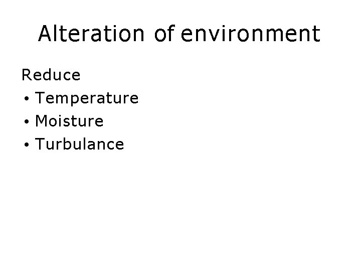 Alteration of environment Reduce • Temperature • Moisture • Turbulance 