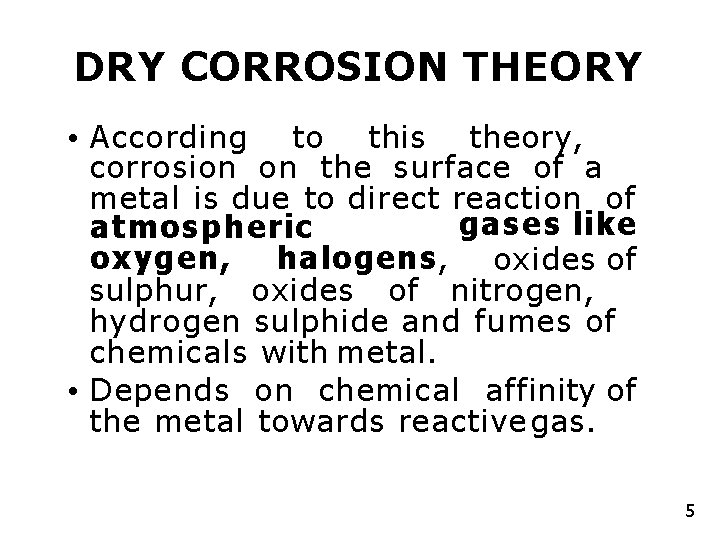 DRY CORROSION THEORY • According to this theory, corrosion on the surface of a