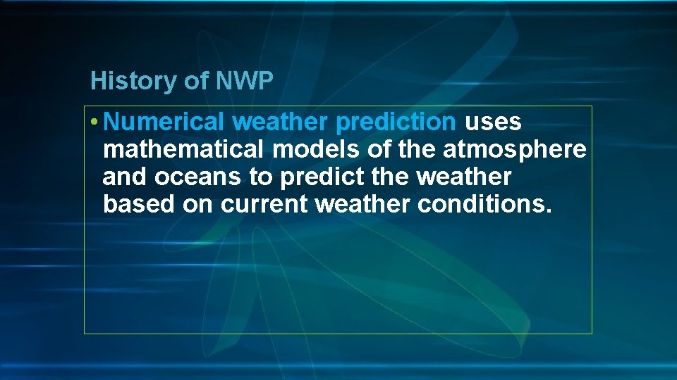 History of NWP • Numerical weather prediction uses mathematical models of the atmosphere and