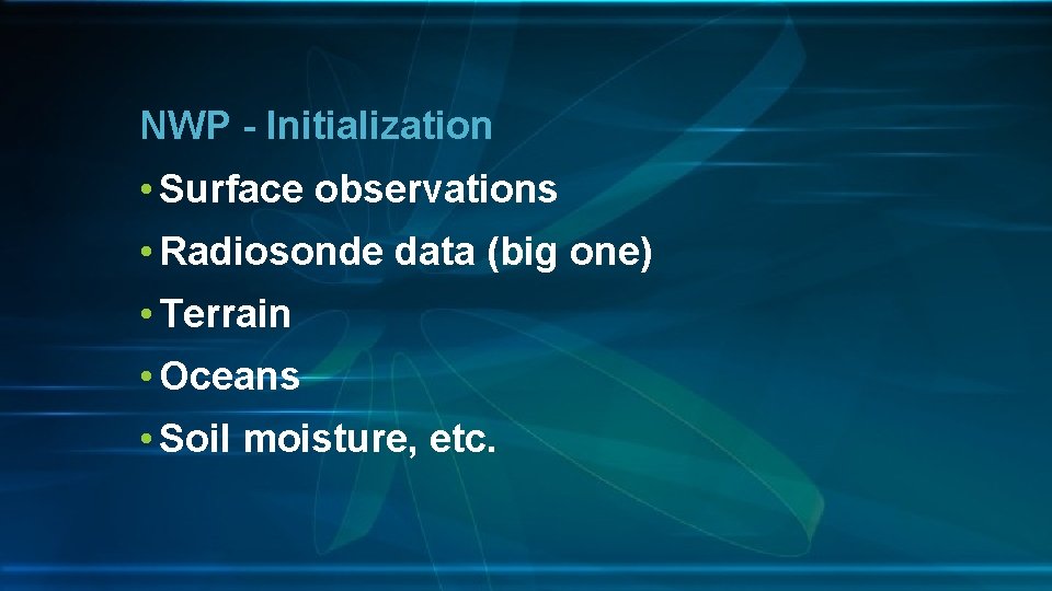 NWP - Initialization • Surface observations • Radiosonde data (big one) • Terrain •