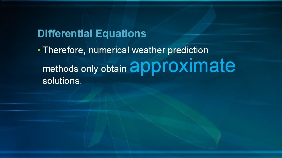 Differential Equations • Therefore, numerical weather prediction methods only obtain solutions. approximate 