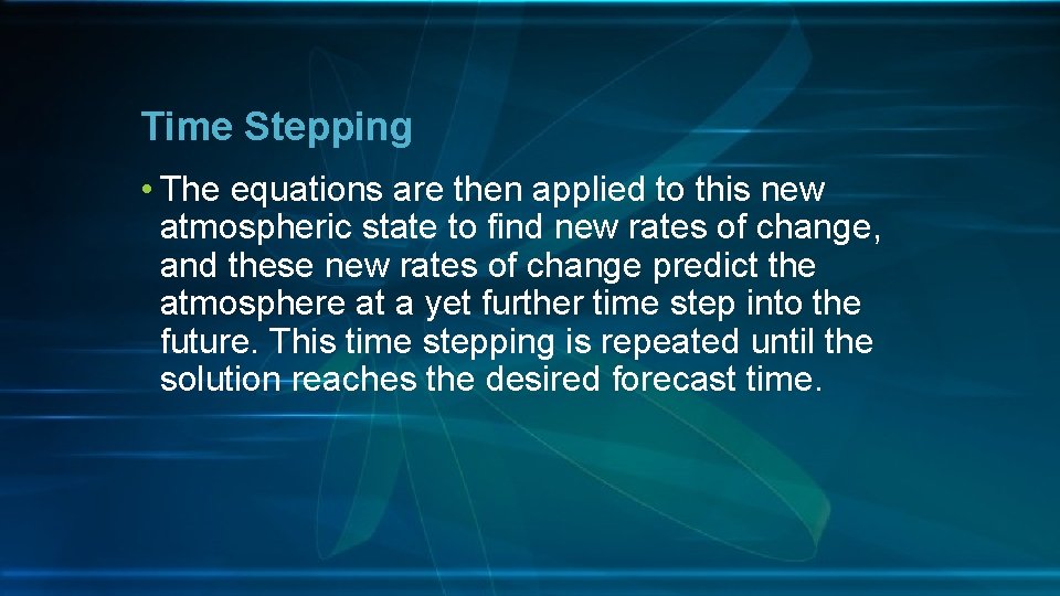 Time Stepping • The equations are then applied to this new atmospheric state to