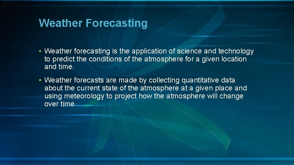 Weather Forecasting • Weather forecasting is the application of science and technology to predict