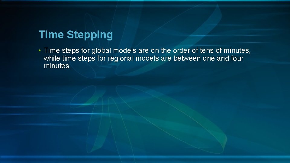 Time Stepping • Time steps for global models are on the order of tens