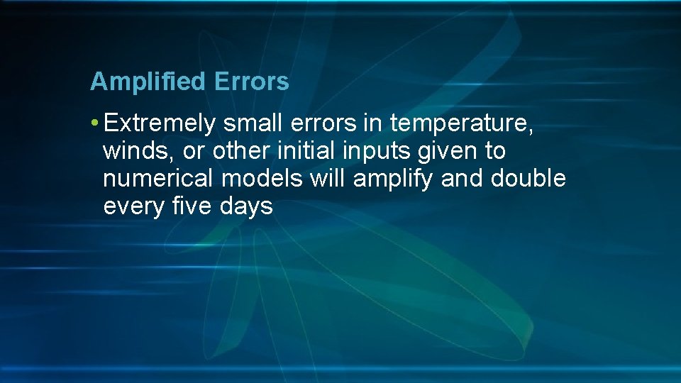 Amplified Errors • Extremely small errors in temperature, winds, or other initial inputs given