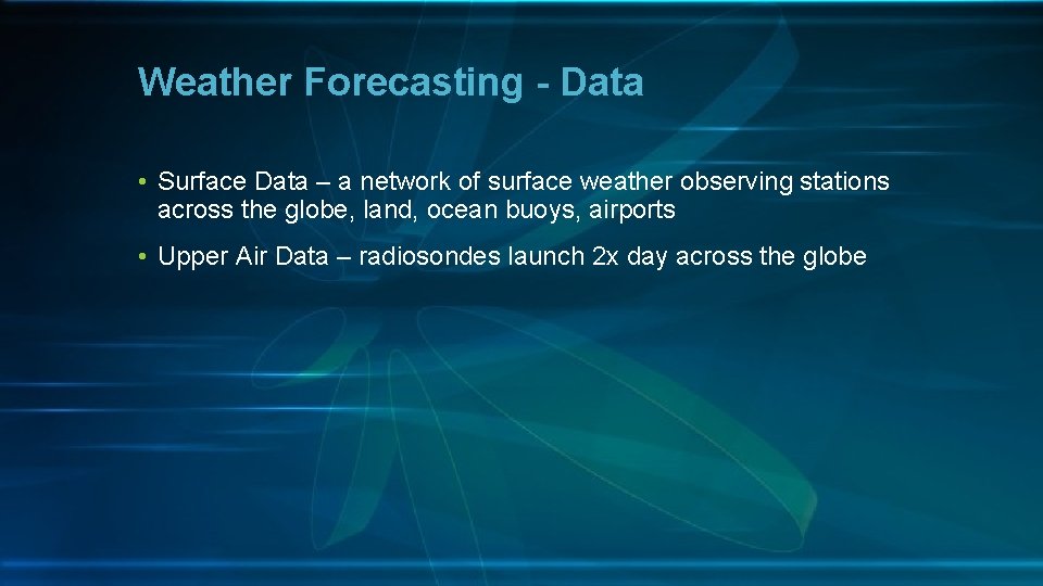 Weather Forecasting - Data • Surface Data – a network of surface weather observing
