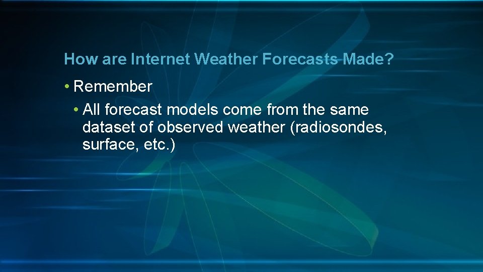How are Internet Weather Forecasts Made? • Remember • All forecast models come from