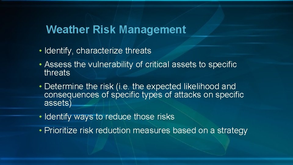Weather Risk Management • Identify, characterize threats • Assess the vulnerability of critical assets