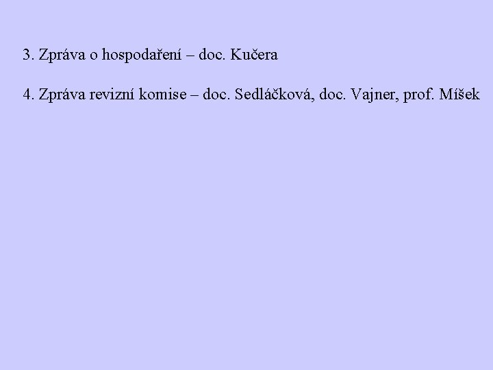 3. Zpráva o hospodaření – doc. Kučera 4. Zpráva revizní komise – doc. Sedláčková,
