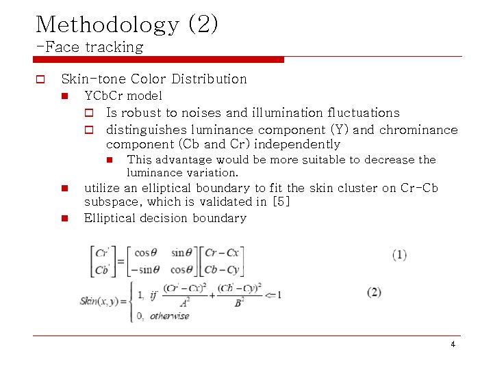 Methodology (2) -Face tracking o Skin-tone Color Distribution n YCb. Cr model Is robust Methodology (2) -Face tracking o Skin-tone Color Distribution n YCb. Cr model Is robust