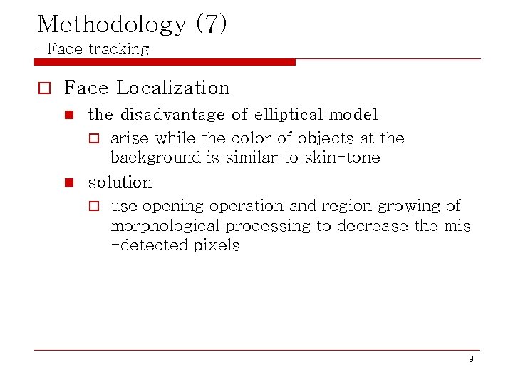 Methodology (7) -Face tracking o Face Localization the disadvantage of elliptical model o arise