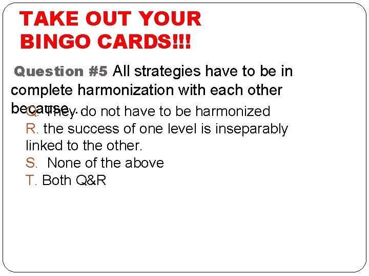 TAKE OUT YOUR BINGO CARDS!!! Question #5 All strategies have to be in complete