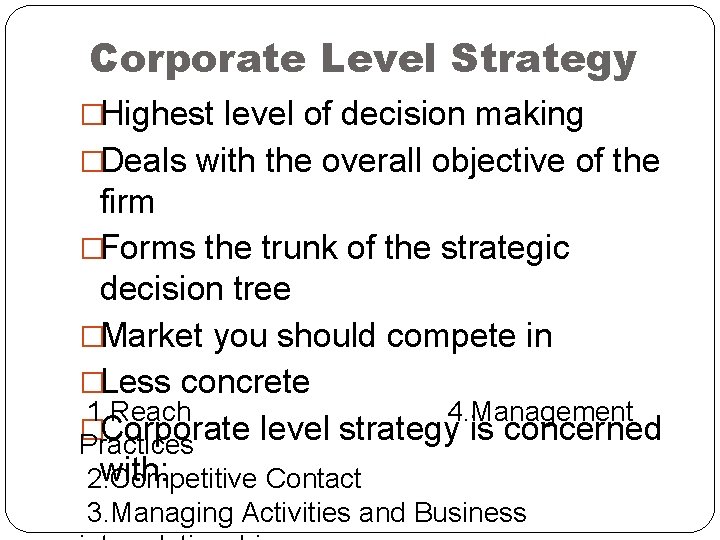 Corporate Level Strategy �Highest level of decision making �Deals with the overall objective of