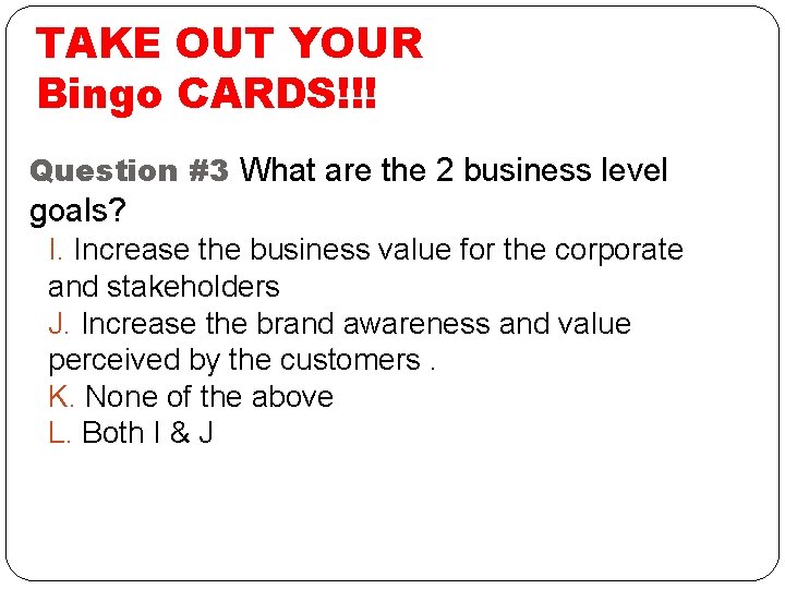 TAKE OUT YOUR Bingo CARDS!!! Question #3 What are the 2 business level goals?