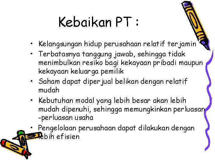 Kebaikan PT : • Kelangsungan hidup perusahaan relatif terjamin • Terbatasnya tanggung jawab, sehingga