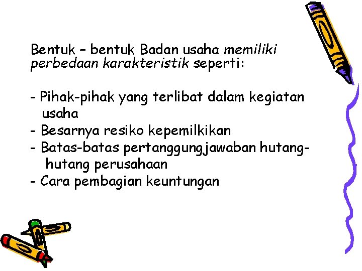 Bentuk – bentuk Badan usaha memiliki perbedaan karakteristik seperti: - Pihak-pihak yang terlibat dalam