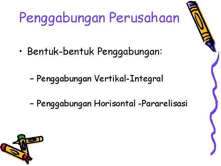 Penggabungan Perusahaan • Bentuk-bentuk Penggabungan: – Penggabungan Vertikal-Integral – Penggabungan Horisontal -Pararelisasi 