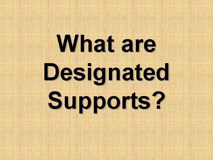 What are Designated Supports? 