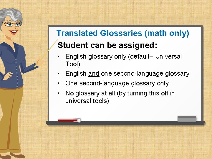 Translated Glossaries (math only) Student can be assigned: • English glossary only (default– Universal