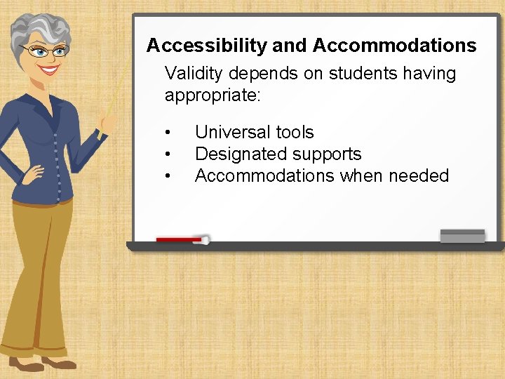 Accessibility and Accommodations Validity depends on students having appropriate: • • • Universal tools