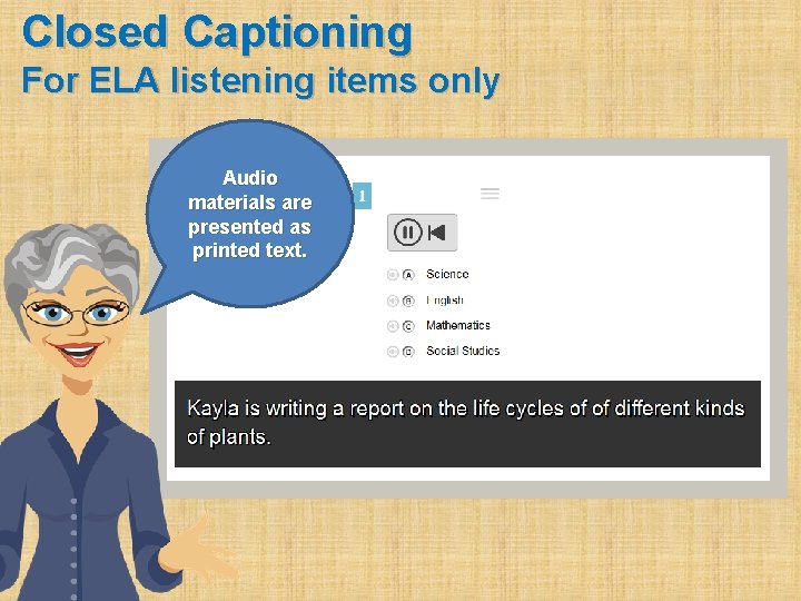 Closed Captioning For ELA listening items only Audio materials are presented as printed text.