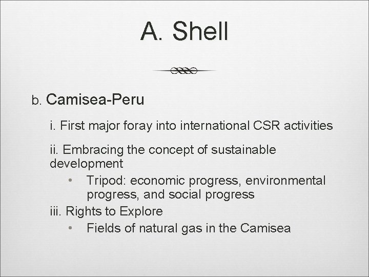A. Shell b. Camisea-Peru i. First major foray into international CSR activities ii. Embracing