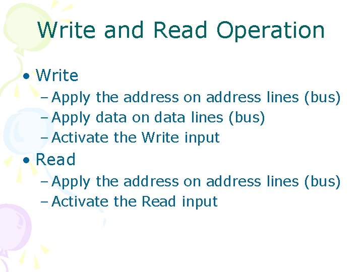 Write and Read Operation • Write – Apply the address on address lines (bus)