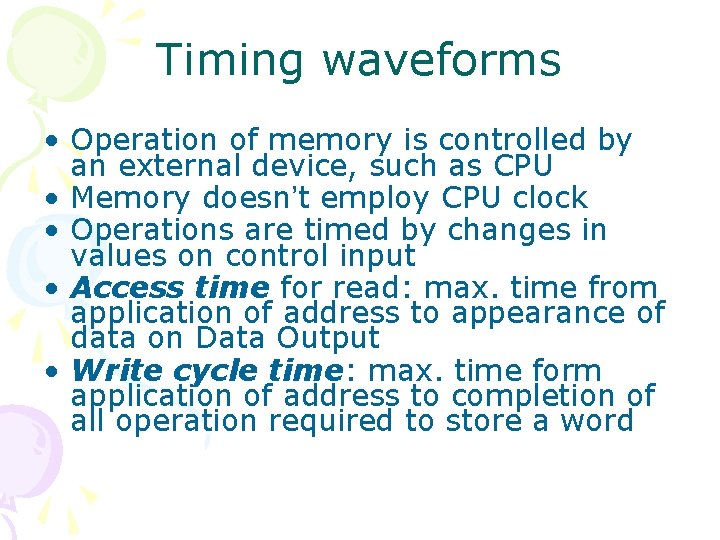 Timing waveforms • Operation of memory is controlled by an external device, such as