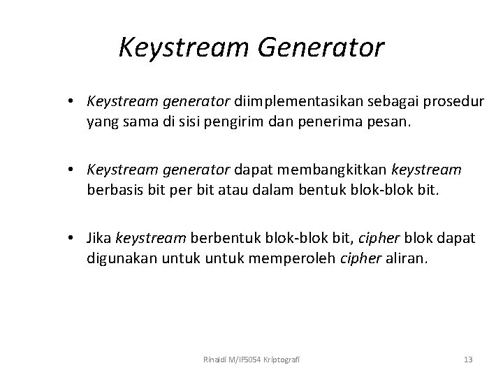 Keystream Generator • Keystream generator diimplementasikan sebagai prosedur yang sama di sisi pengirim dan