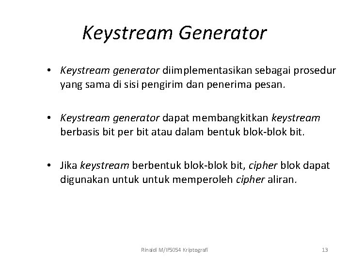 Keystream Generator • Keystream generator diimplementasikan sebagai prosedur yang sama di sisi pengirim dan Keystream Generator • Keystream generator diimplementasikan sebagai prosedur yang sama di sisi pengirim dan