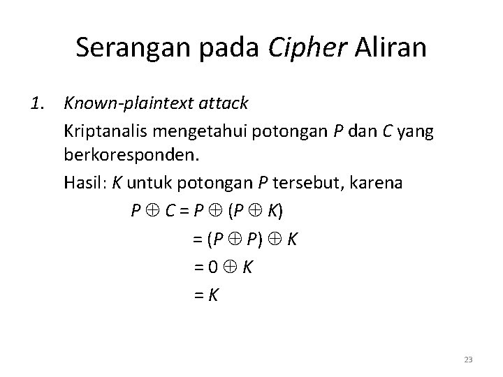 Serangan pada Cipher Aliran 1. Known-plaintext attack Kriptanalis mengetahui potongan P dan C yang