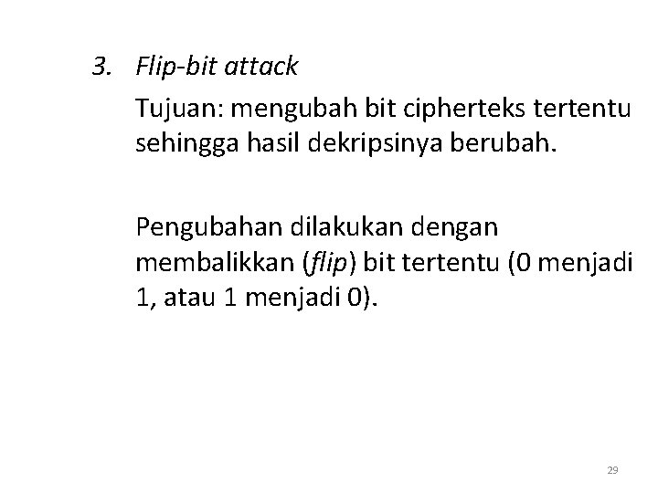 3. Flip-bit attack Tujuan: mengubah bit cipherteks tertentu sehingga hasil dekripsinya berubah. Pengubahan dilakukan