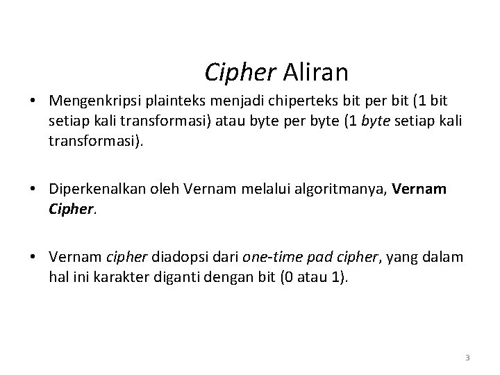 Cipher Aliran • Mengenkripsi plainteks menjadi chiperteks bit per bit (1 bit setiap kali Cipher Aliran • Mengenkripsi plainteks menjadi chiperteks bit per bit (1 bit setiap kali