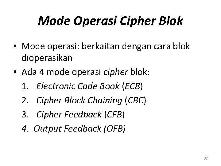 Mode Operasi Cipher Blok • Mode operasi: berkaitan dengan cara blok dioperasikan • Ada