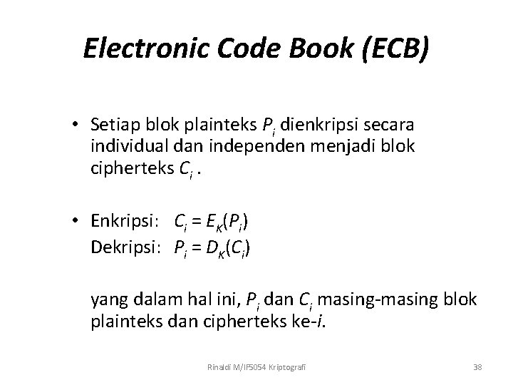 Electronic Code Book (ECB) • Setiap blok plainteks Pi dienkripsi secara individual dan independen