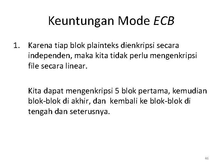 Keuntungan Mode ECB 1. Karena tiap blok plainteks dienkripsi secara independen, maka kita tidak