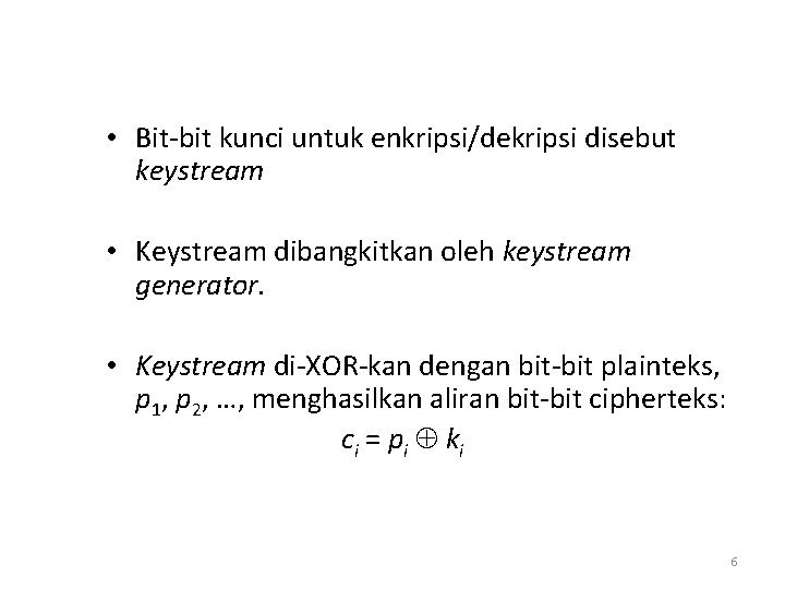  • Bit-bit kunci untuk enkripsi/dekripsi disebut keystream • Keystream dibangkitkan oleh keystream generator.