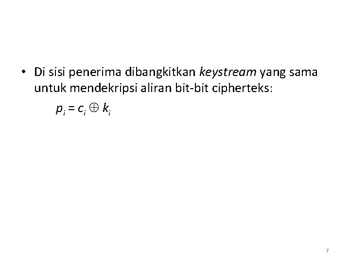 • Di sisi penerima dibangkitkan keystream yang sama untuk mendekripsi aliran bit-bit cipherteks: • Di sisi penerima dibangkitkan keystream yang sama untuk mendekripsi aliran bit-bit cipherteks: