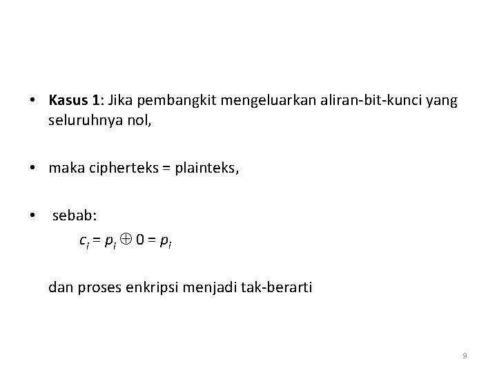  • Kasus 1: Jika pembangkit mengeluarkan aliran-bit-kunci yang seluruhnya nol, • maka cipherteks