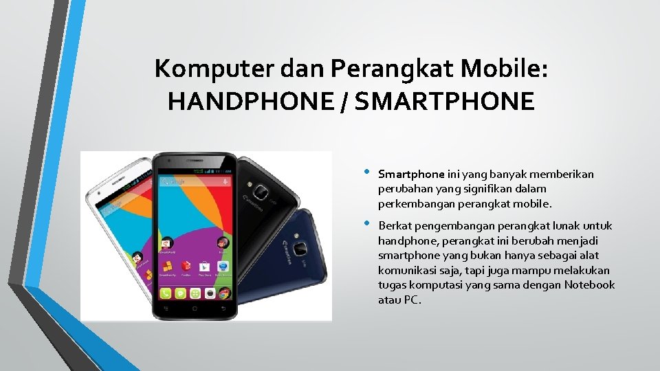 Komputer dan Perangkat Mobile: HANDPHONE / SMARTPHONE • Smartphone ini yang banyak memberikan perubahan