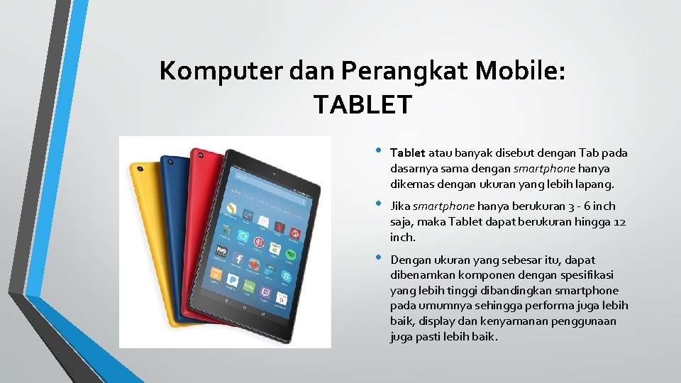 Komputer dan Perangkat Mobile: TABLET • Tablet atau banyak disebut dengan Tab pada dasarnya