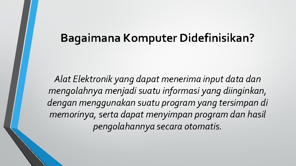 Bagaimana Komputer Didefinisikan? Alat Elektronik yang dapat menerima input data dan mengolahnya menjadi suatu